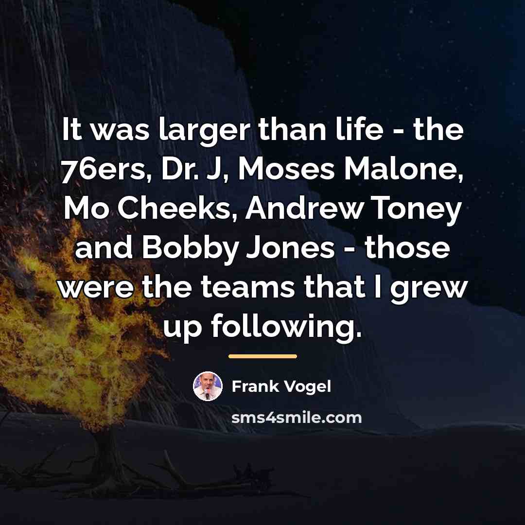 “It was larger than life - the 76ers, Dr. J,…” quote by Frank Vogel