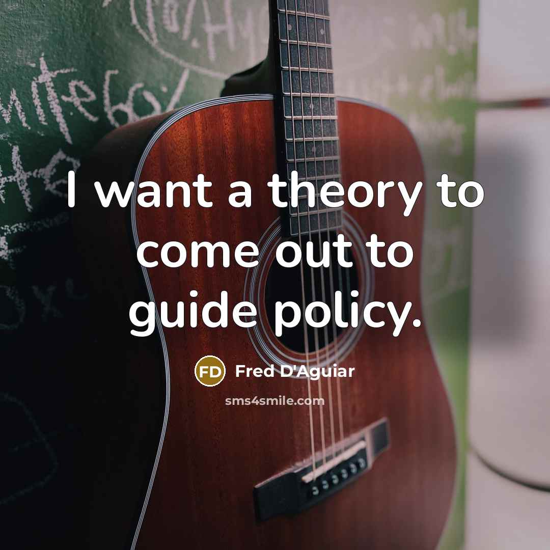 “I want a theory to come out to guide policy.…” quote by Fred D'Aguiar