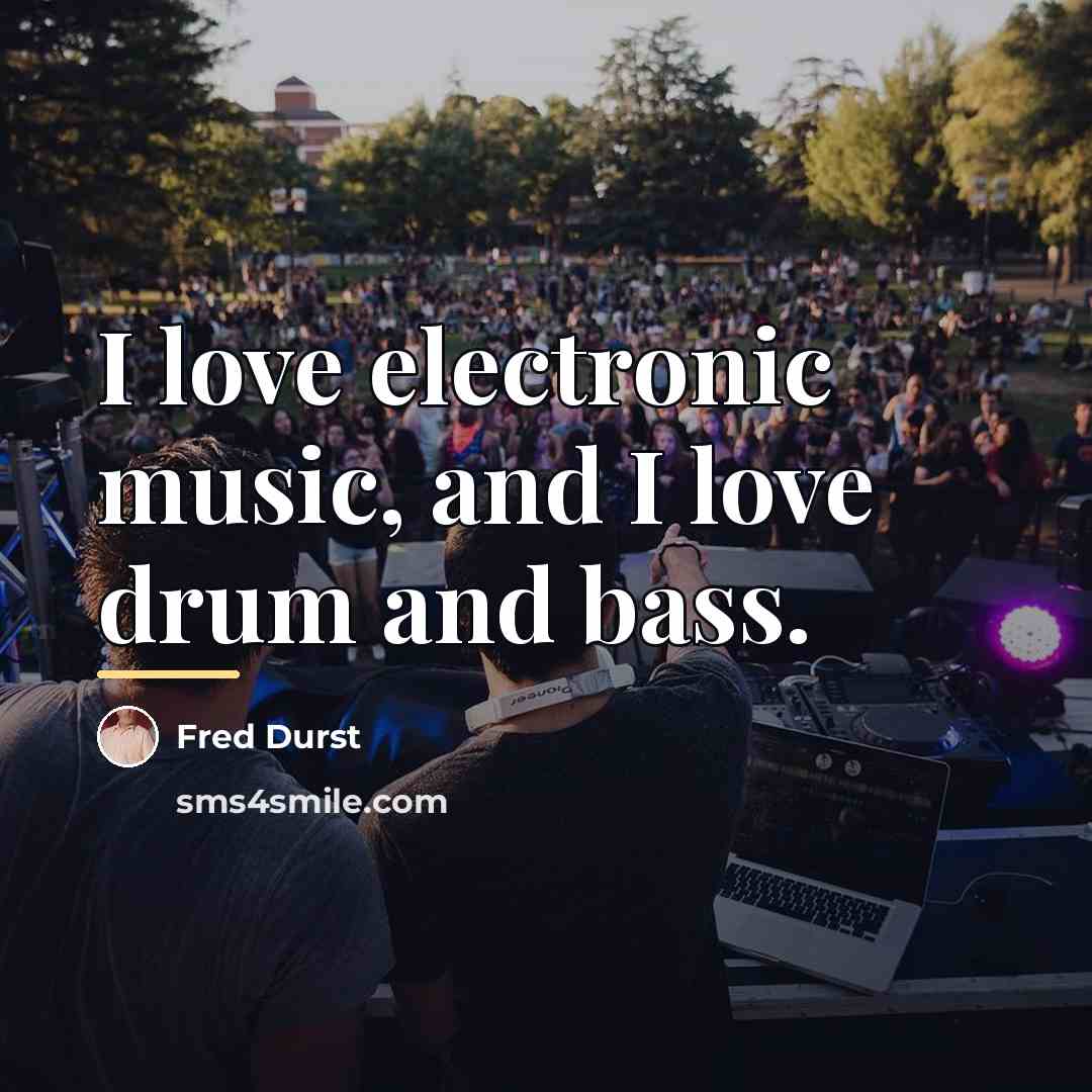 “I love electronic music, and I love drum and bass.…” quote by Fred Durst
