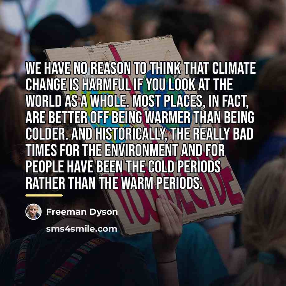 “We have no reason to think that climate change is…” quote by Freeman Dyson