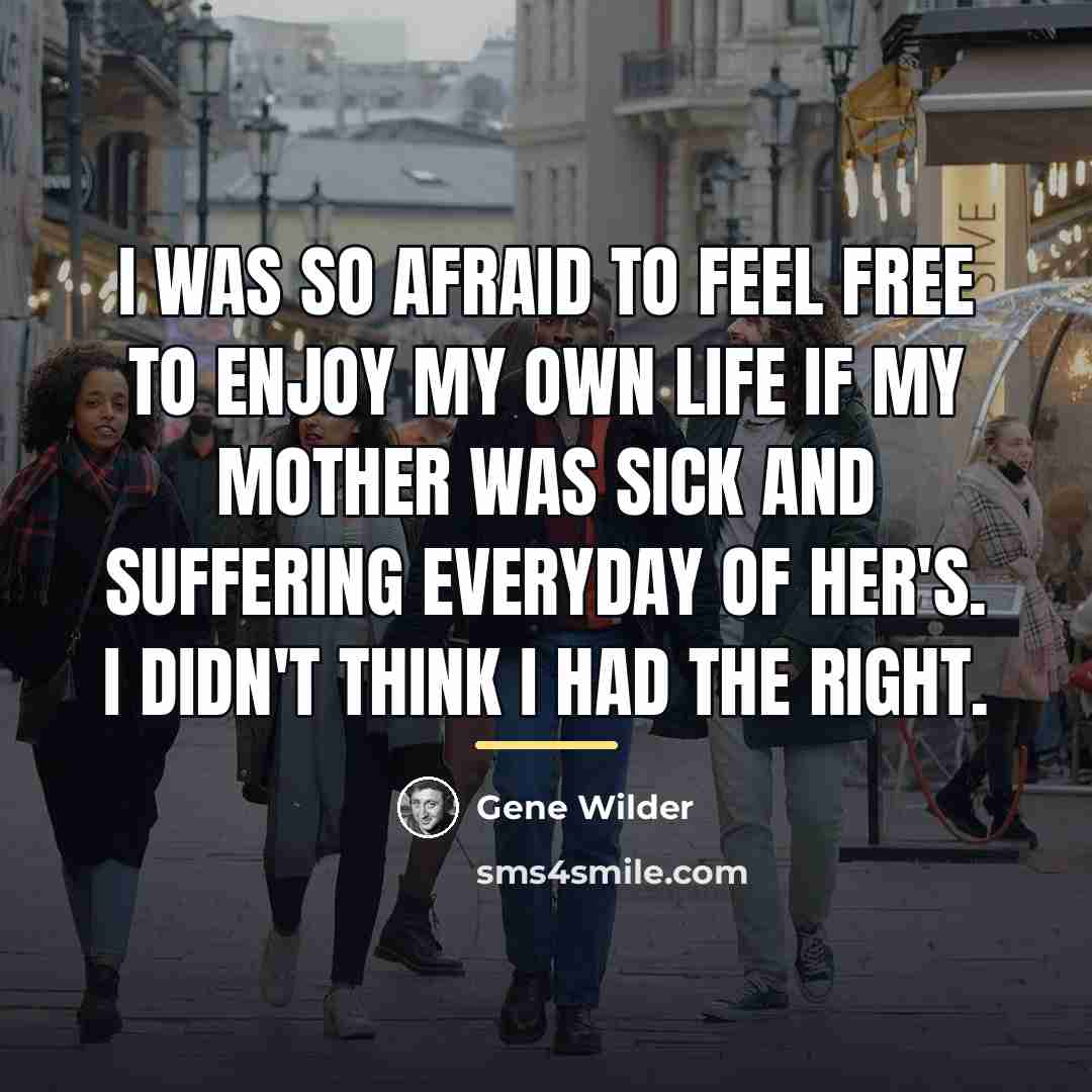 “I was so afraid to feel free to enjoy my…” quote by Gene Wilder