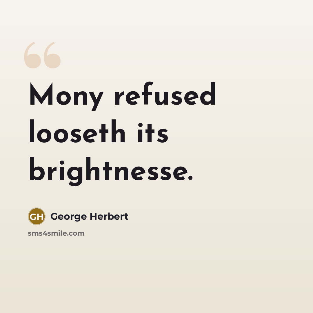 “Mony refused looseth its brightnesse.” quote by George Herbert