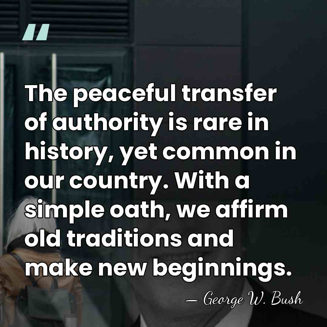The peaceful transfer of authority is rare in history, yet common in&hellip; - George W. Bush