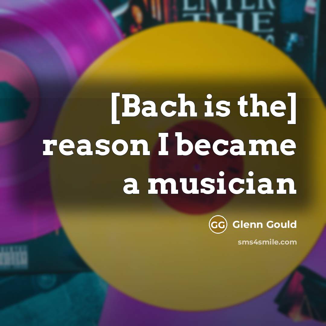 “[Bach is the] reason I became a musician” quote by Glenn Gould