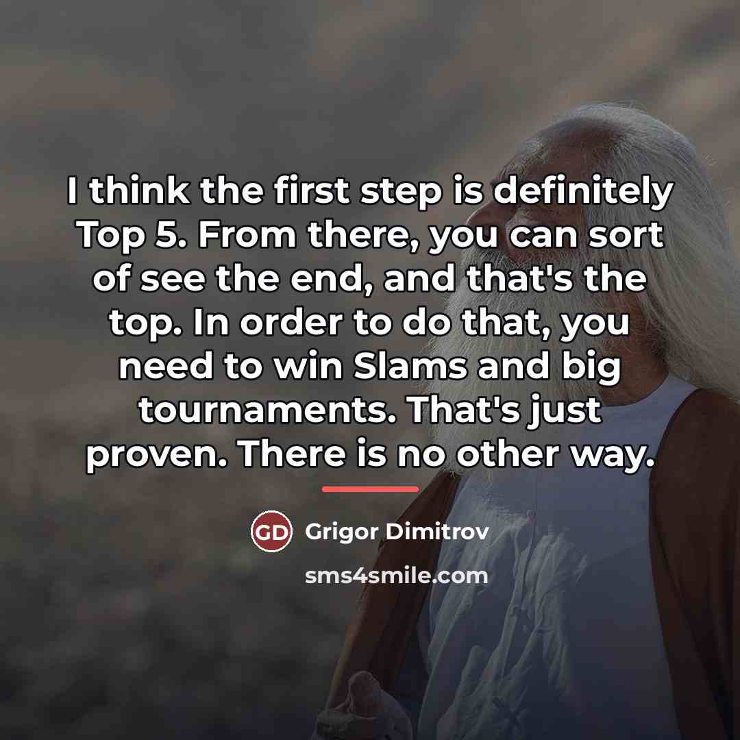 “I think the first step is definitely Top 5. From…” quote by Grigor Dimitrov