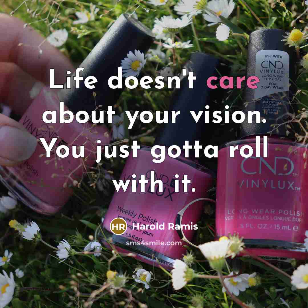 “Life doesn't care about your vision. You just gotta roll…” quote by Harold Ramis