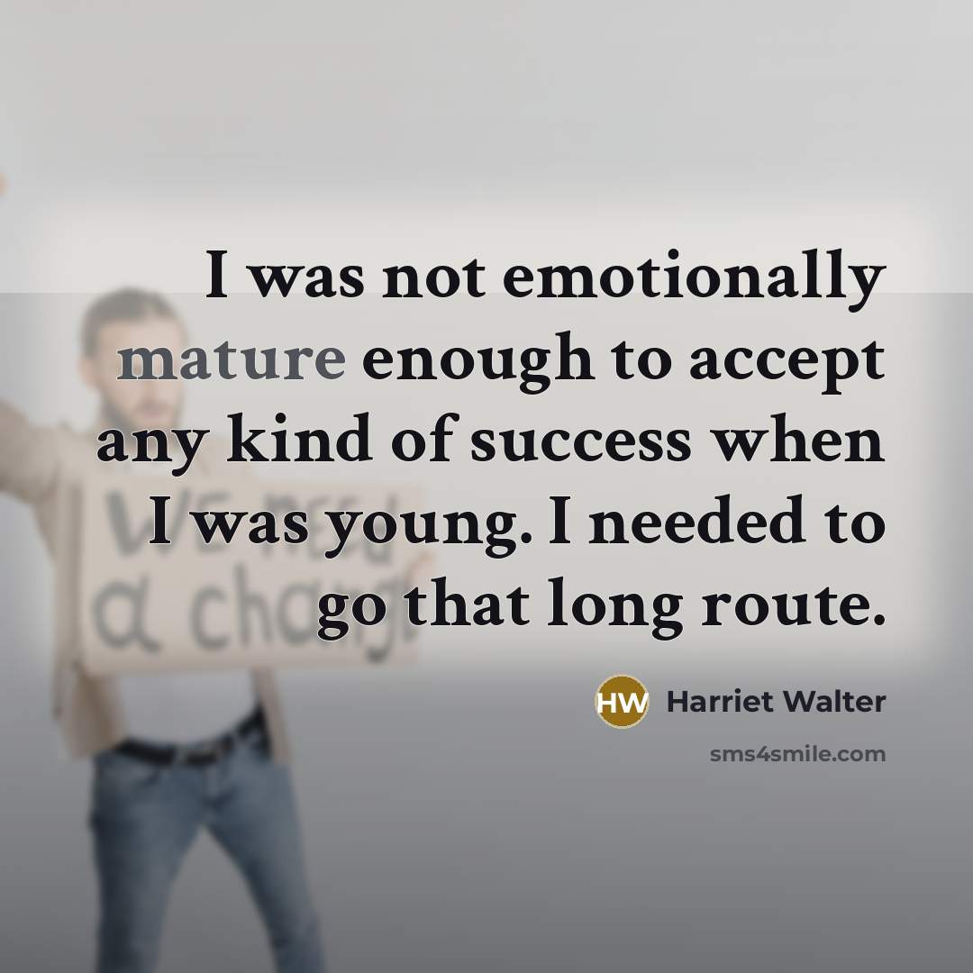 “I was not emotionally mature enough to accept any kind…” quote by Harriet Walter