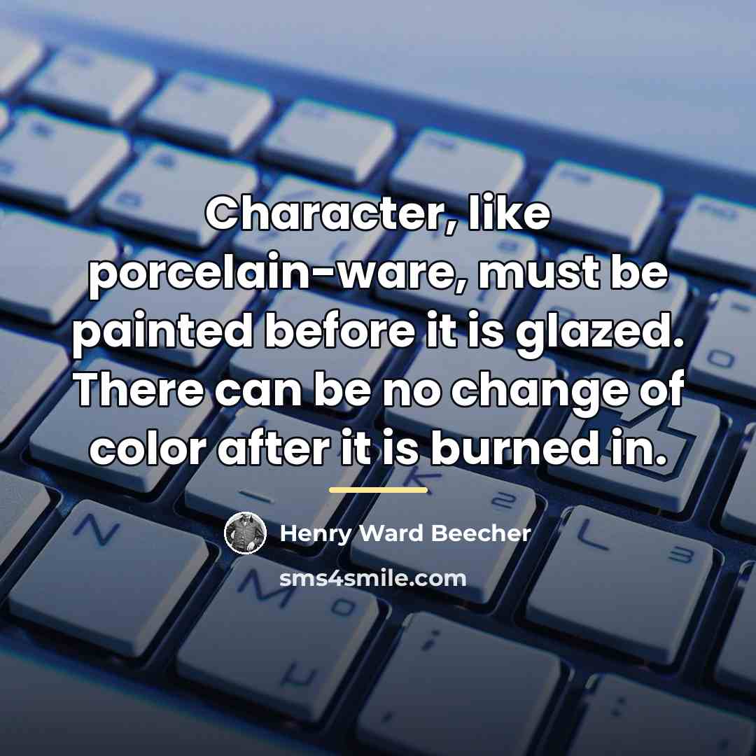 “Character, like porcelain-ware, must be painted before it is glazed.…” quote by Henry Ward Beecher