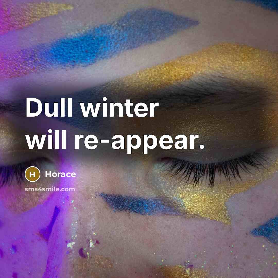 “Dull winter will re-appear.” quote by Horace