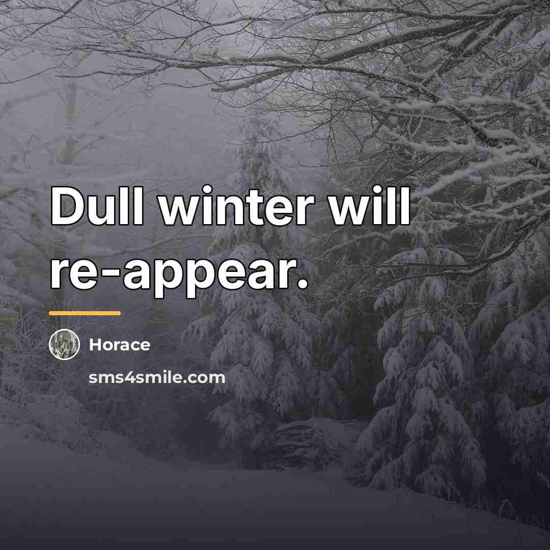 “Dull winter will re-appear.…” quote by Horace