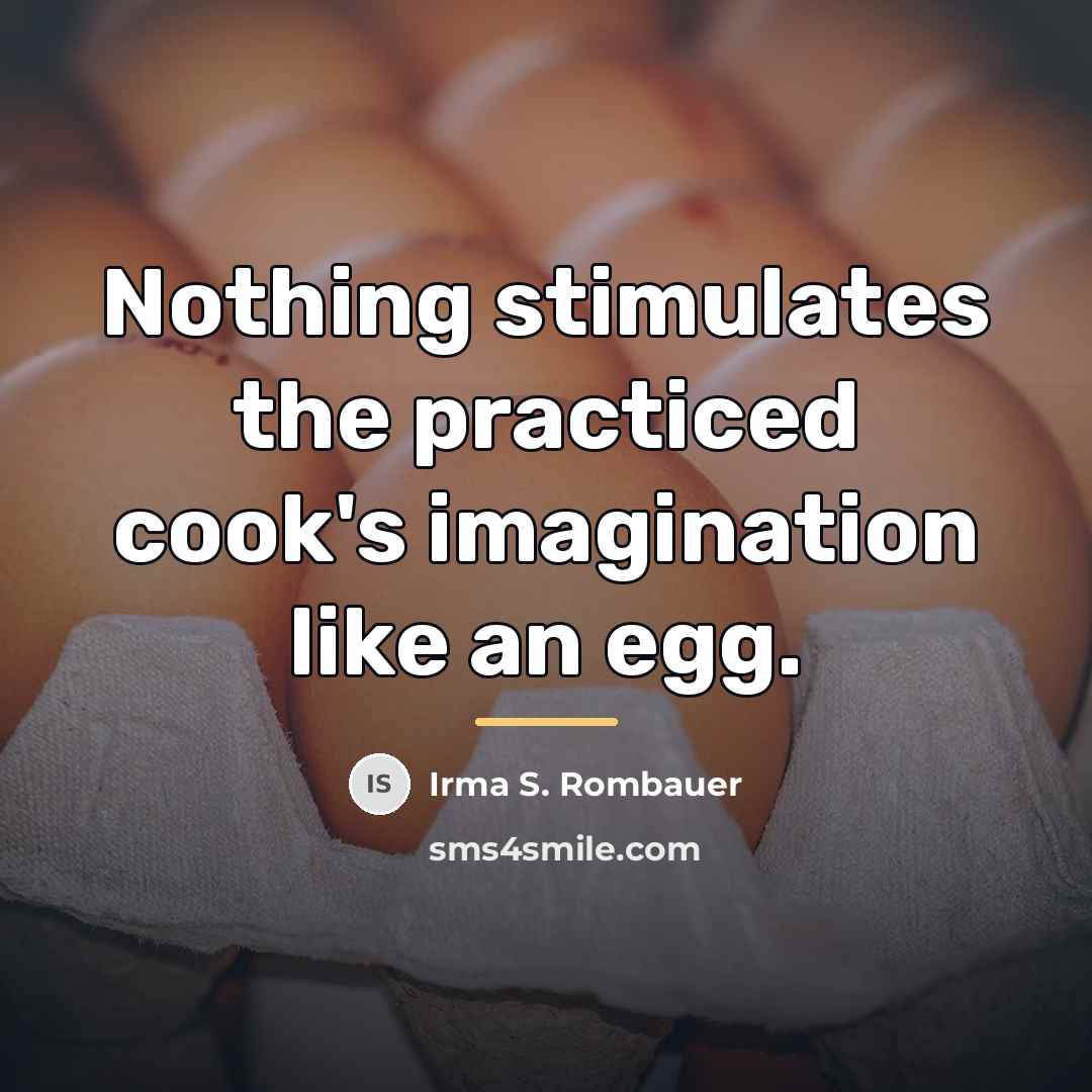 “Nothing stimulates the practiced cook's imagination like an egg.…” quote by Irma S. Rombauer