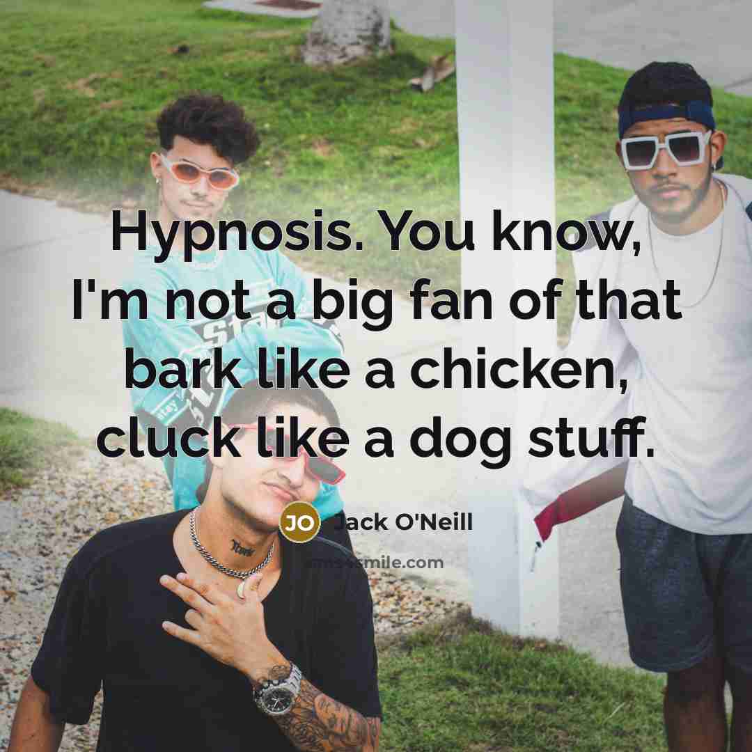 “Hypnosis. You know, I'm not a big fan of that…” quote by Jack O'Neill