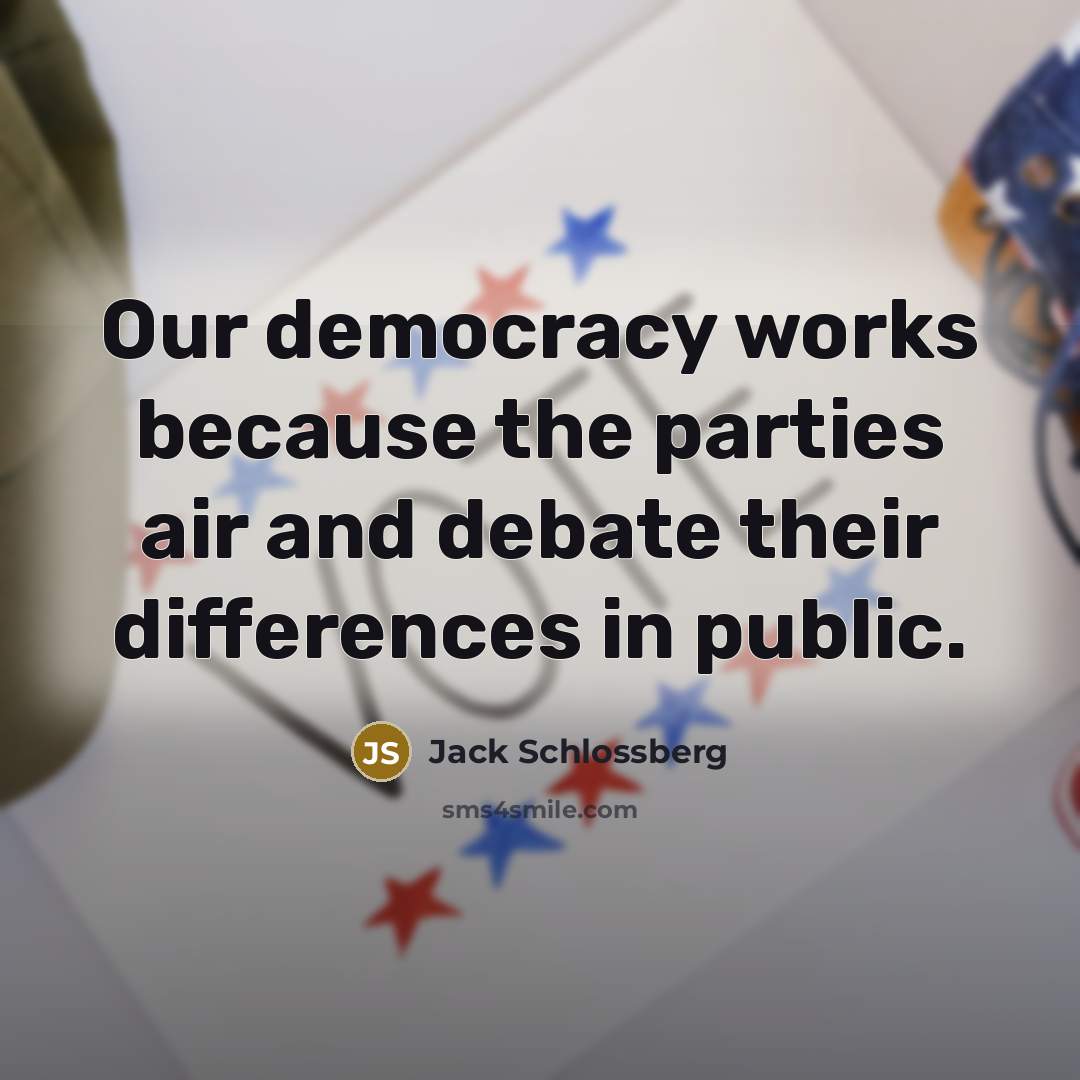 “Our democracy works because the parties air and debate their…” quote by Jack Schlossberg