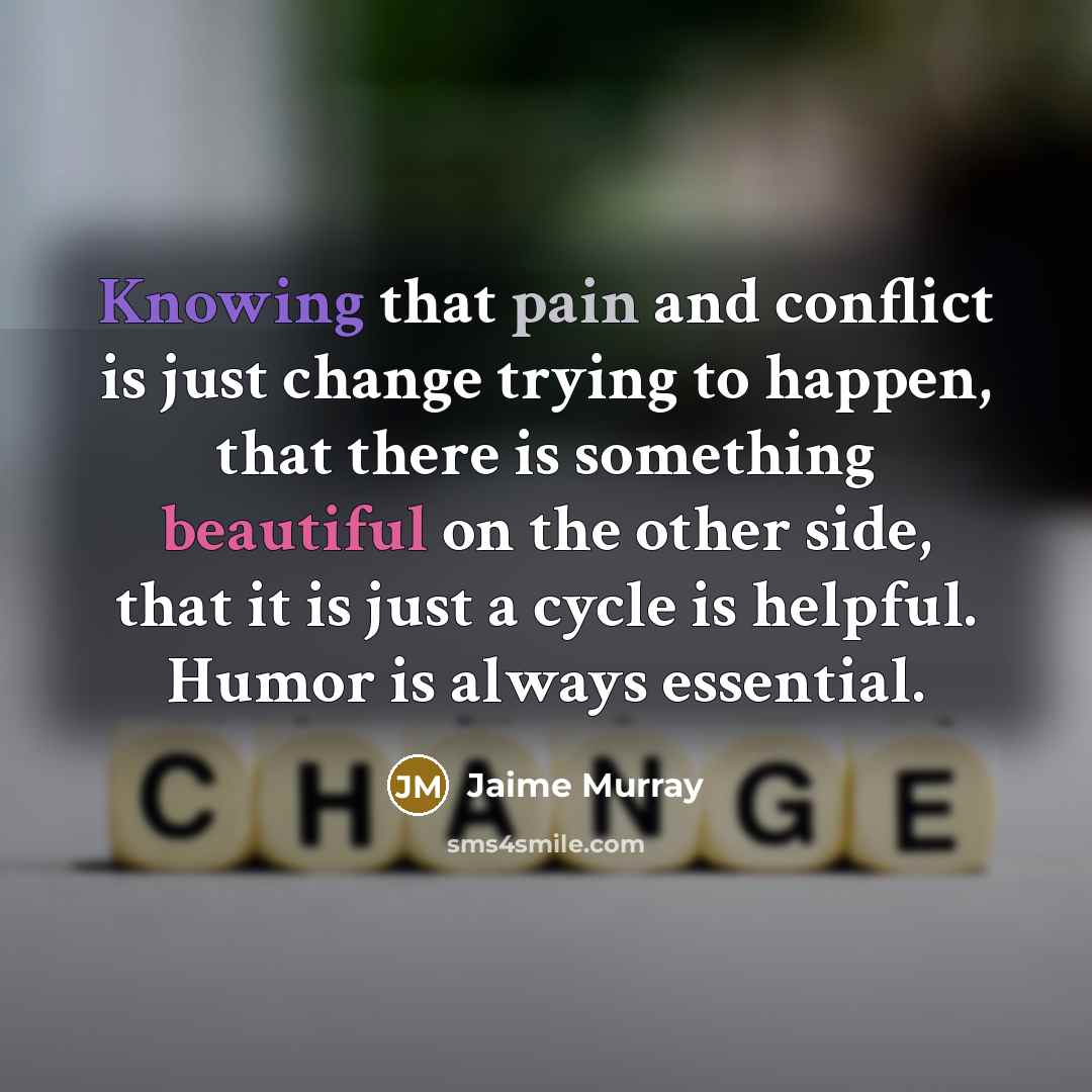“Knowing that pain and conflict is just change trying to…” quote by Jaime Murray