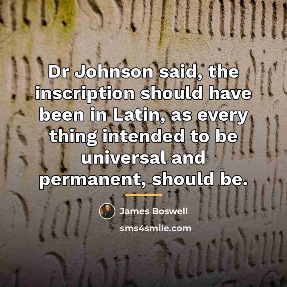 “Dr Johnson said, the inscription should have been in Latin,…” quote by James Boswell