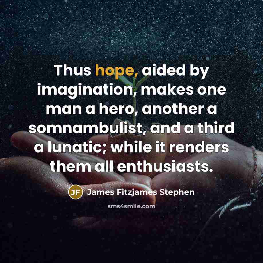 “Thus hope, aided by imagination, makes one man a hero,…” quote by James Fitzjames Stephen