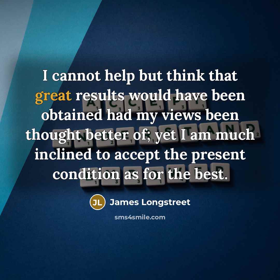 “I cannot help but think that great results would have…” quote by James Longstreet