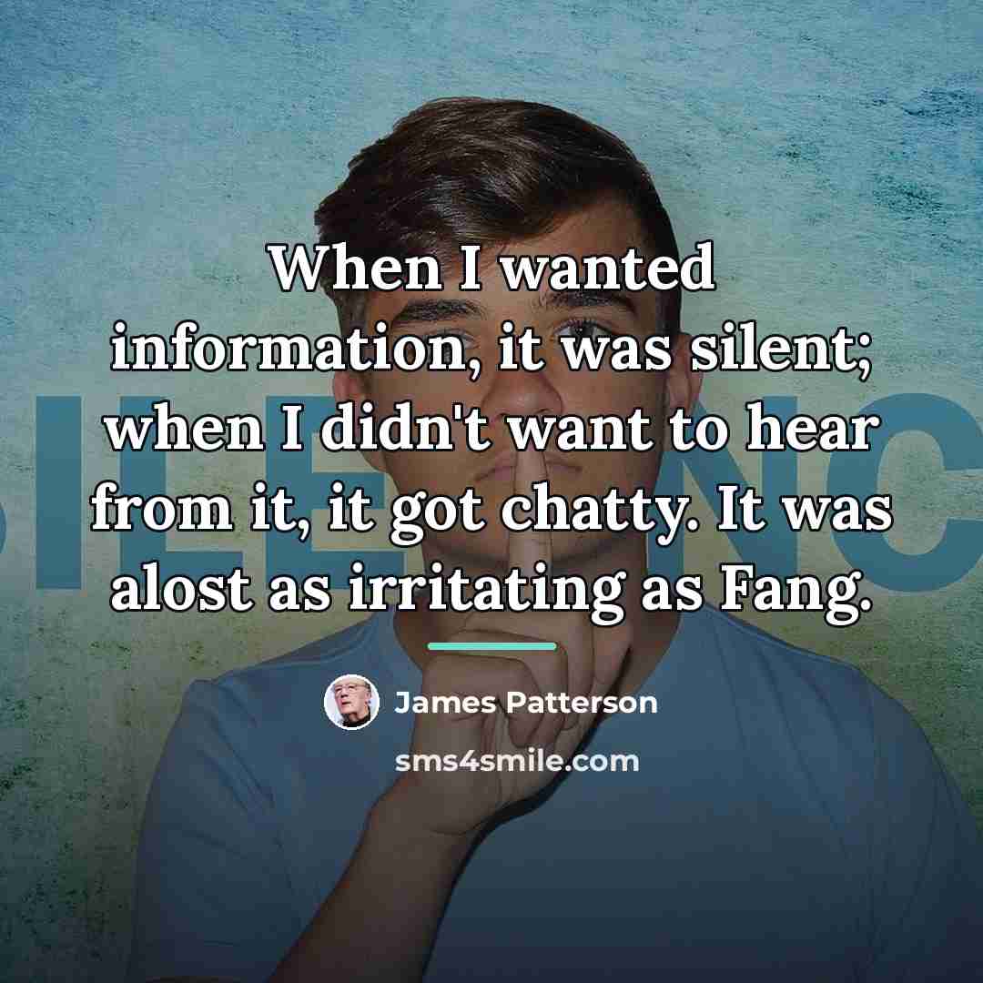 “When I wanted information, it was silent; when I didn't…” quote by James Patterson