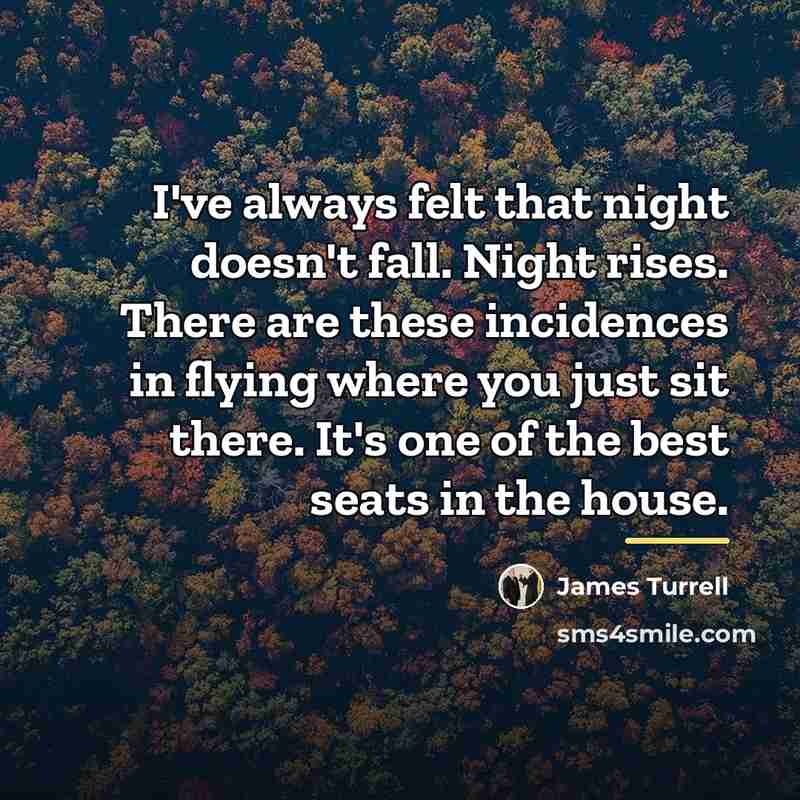 “I've always felt that night doesn't fall. Night rises. There…” quote by James Turrell