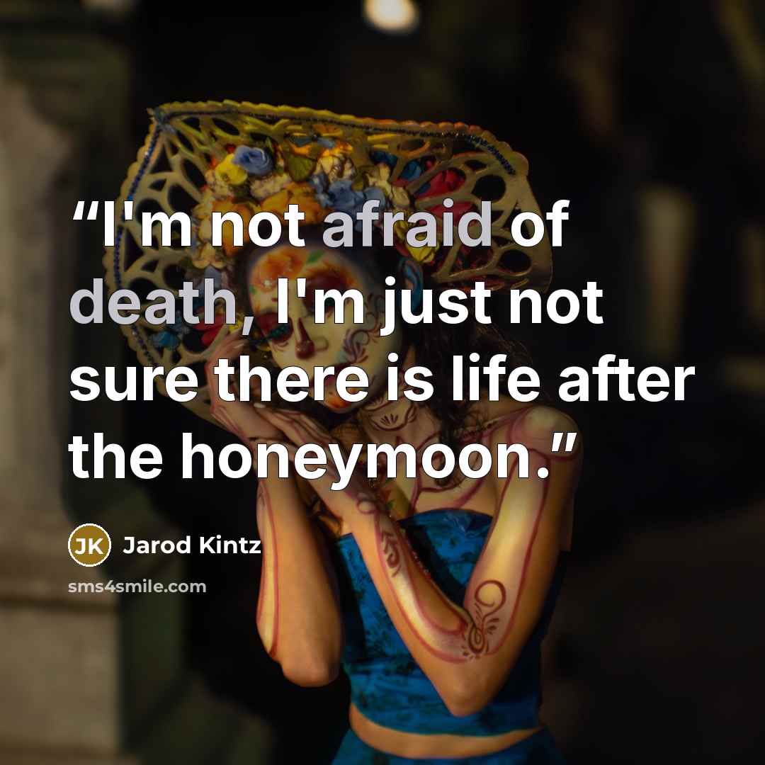 “I'm not afraid of death, I'm just not sure there is life after the honeymoon.” quote by Jarod Kintz