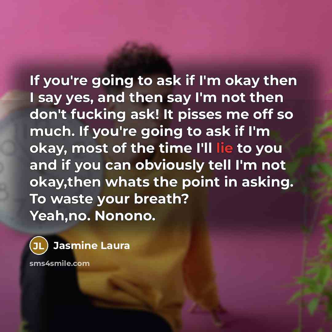 “If you're going to ask if I'm okay then I…” quote by Jasmine Laura