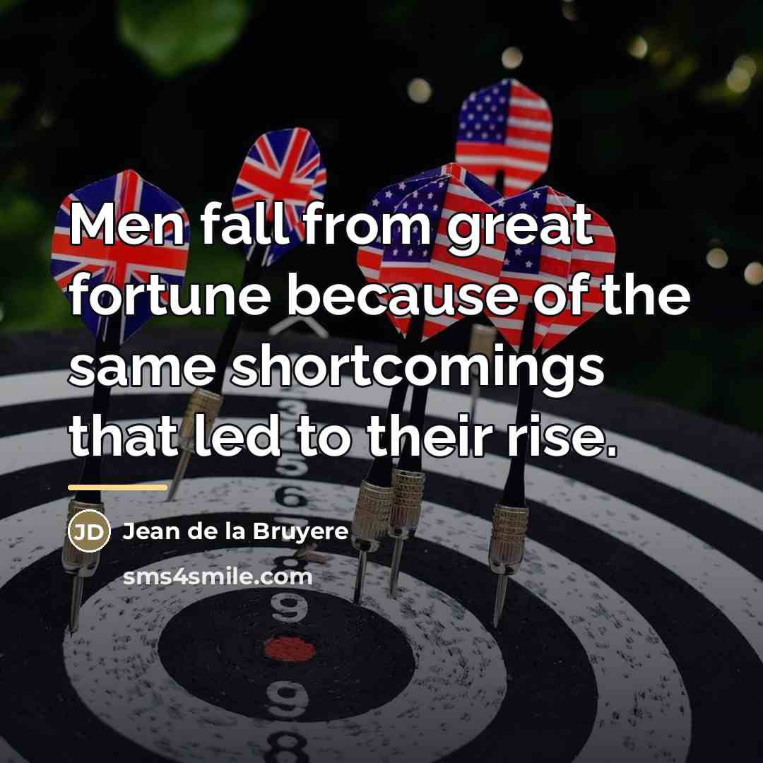 “Men fall from great fortune because of the same shortcomings…” quote by Jean de la Bruyere