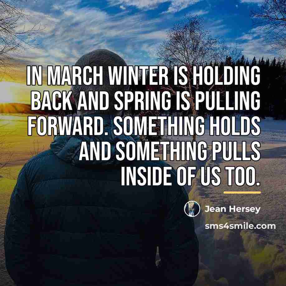 “In March winter is holding back and spring is pulling…” quote by Jean Hersey