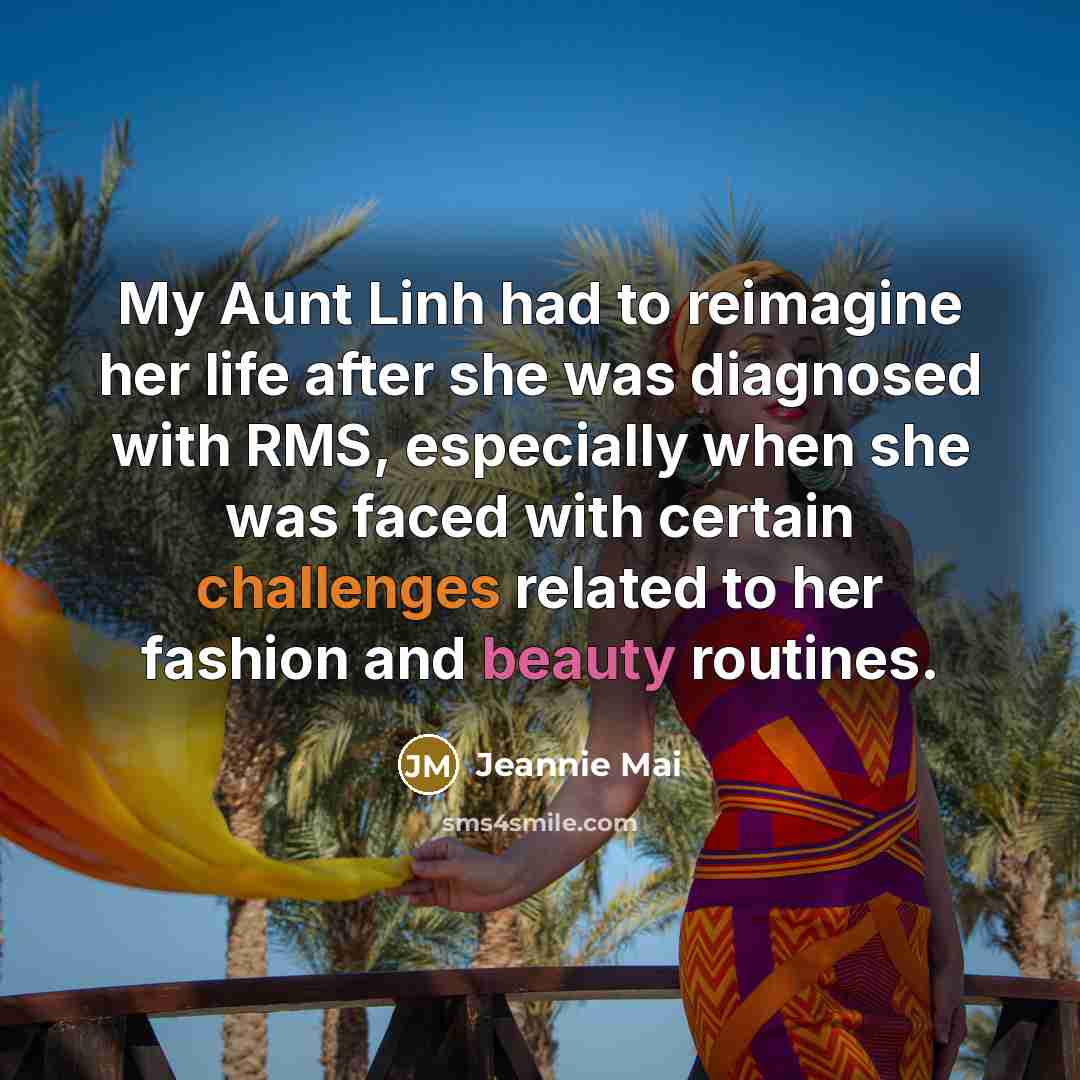 “My Aunt Linh had to reimagine her life after she was diagnosed with RMS, especially when she was faced with certain challenges related to her fashion and beauty routines.” quote by Jeannie Mai