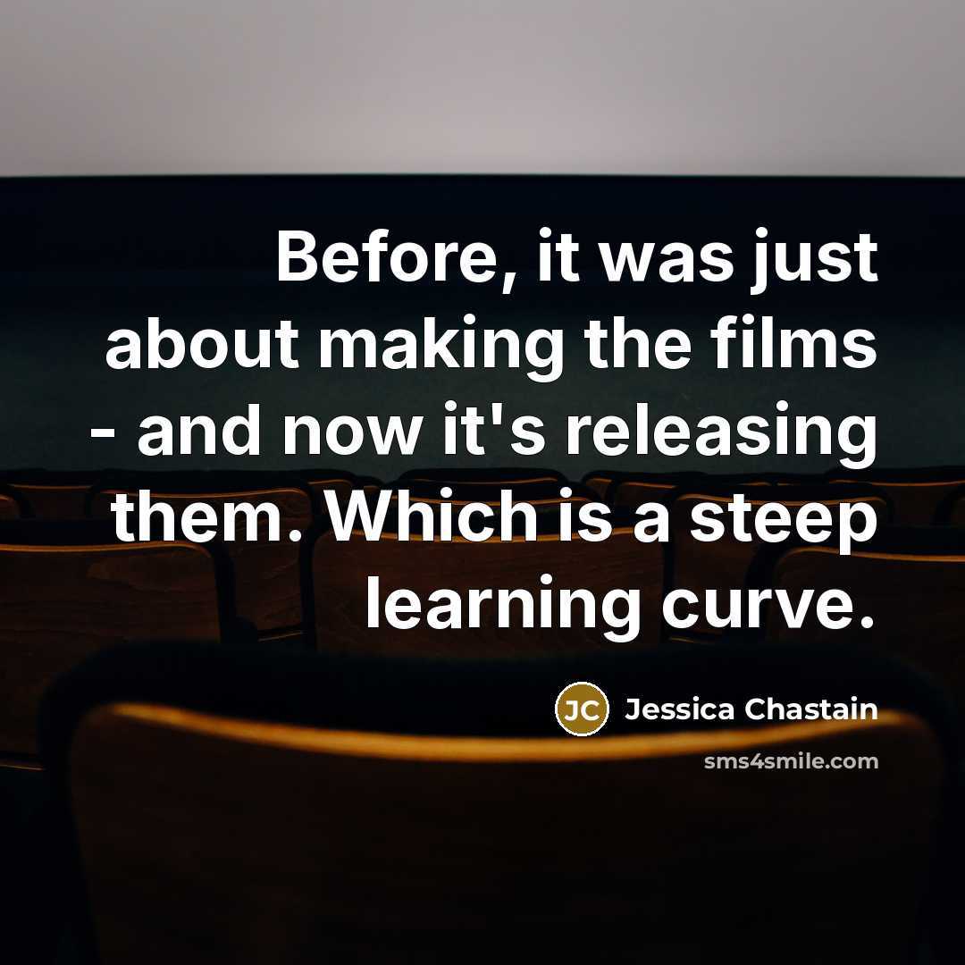 “Before, it was just about making the films - and…” quote by Jessica Chastain