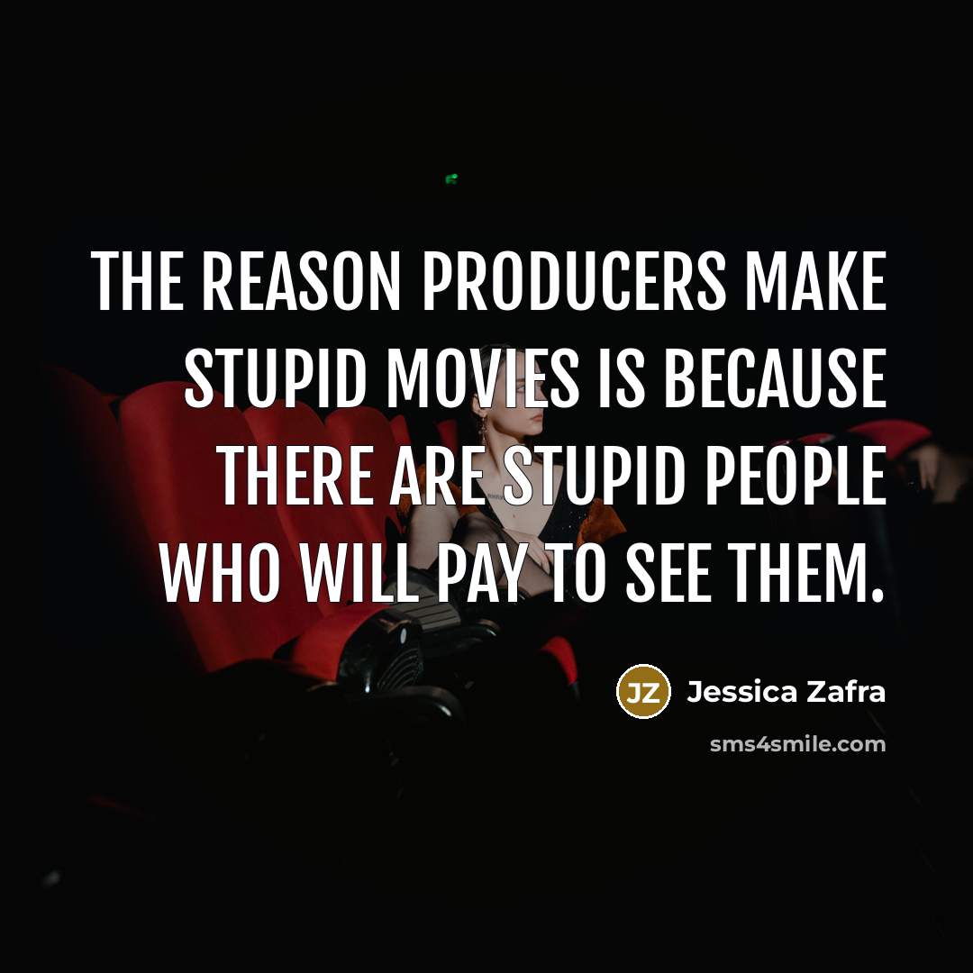 “The reason producers make stupid movies is because there are…” quote by Jessica Zafra