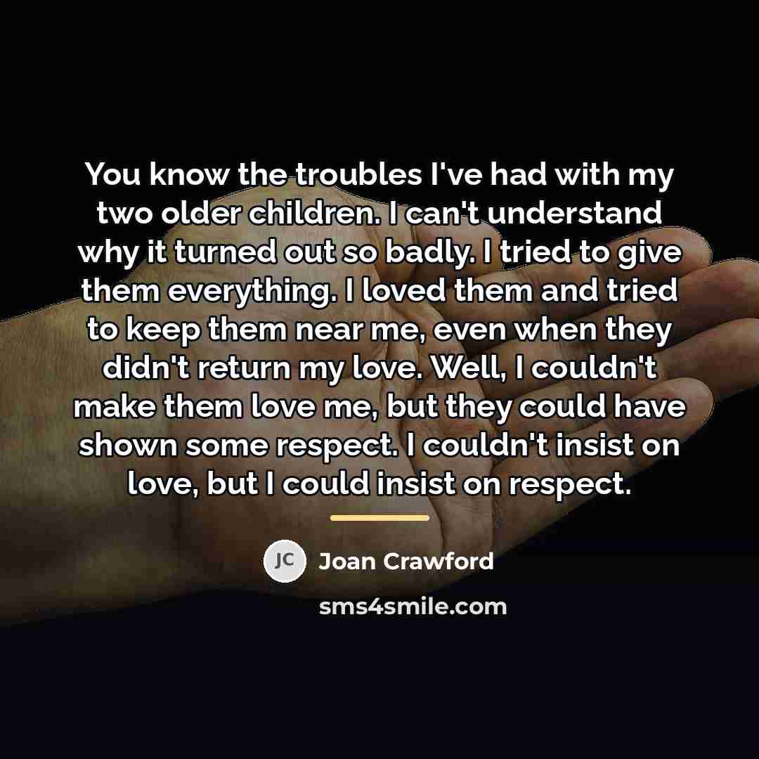 “You know the troubles I've had with my two older…” quote by Joan Crawford