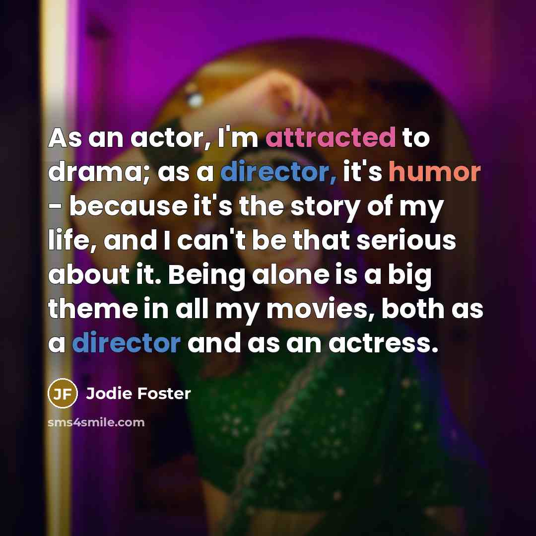 “As an actor, I'm attracted to drama; as a director,…” quote by Jodie Foster