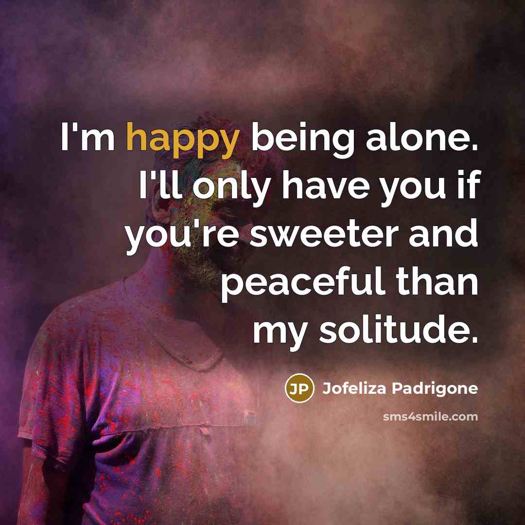 “I'm happy being alone. I'll only have you if you're…” quote by Jofeliza Padrigone