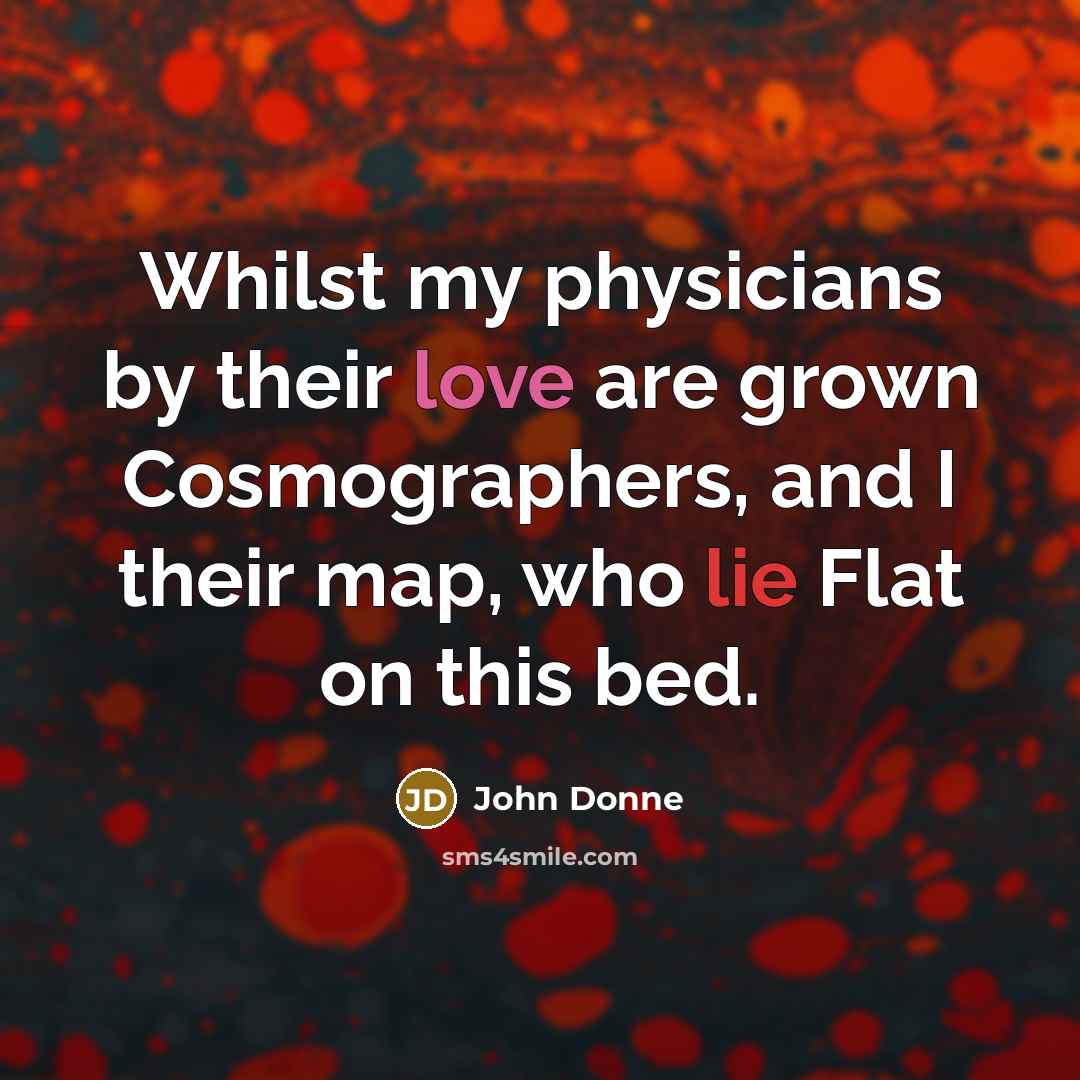 “Whilst my physicians by their love are grown Cosmographers, and…” quote by John Donne