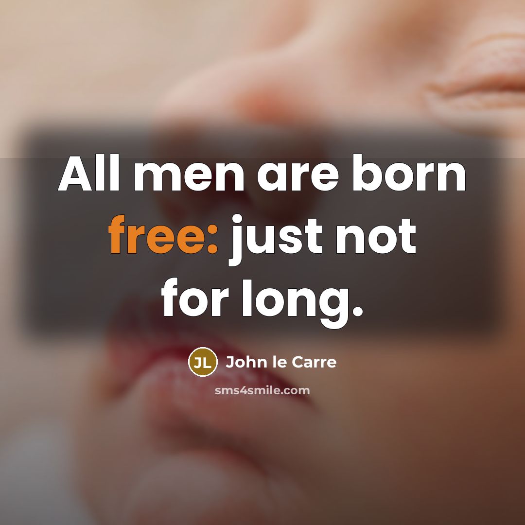 “All men are born free: just not for long.…” quote by John le Carre