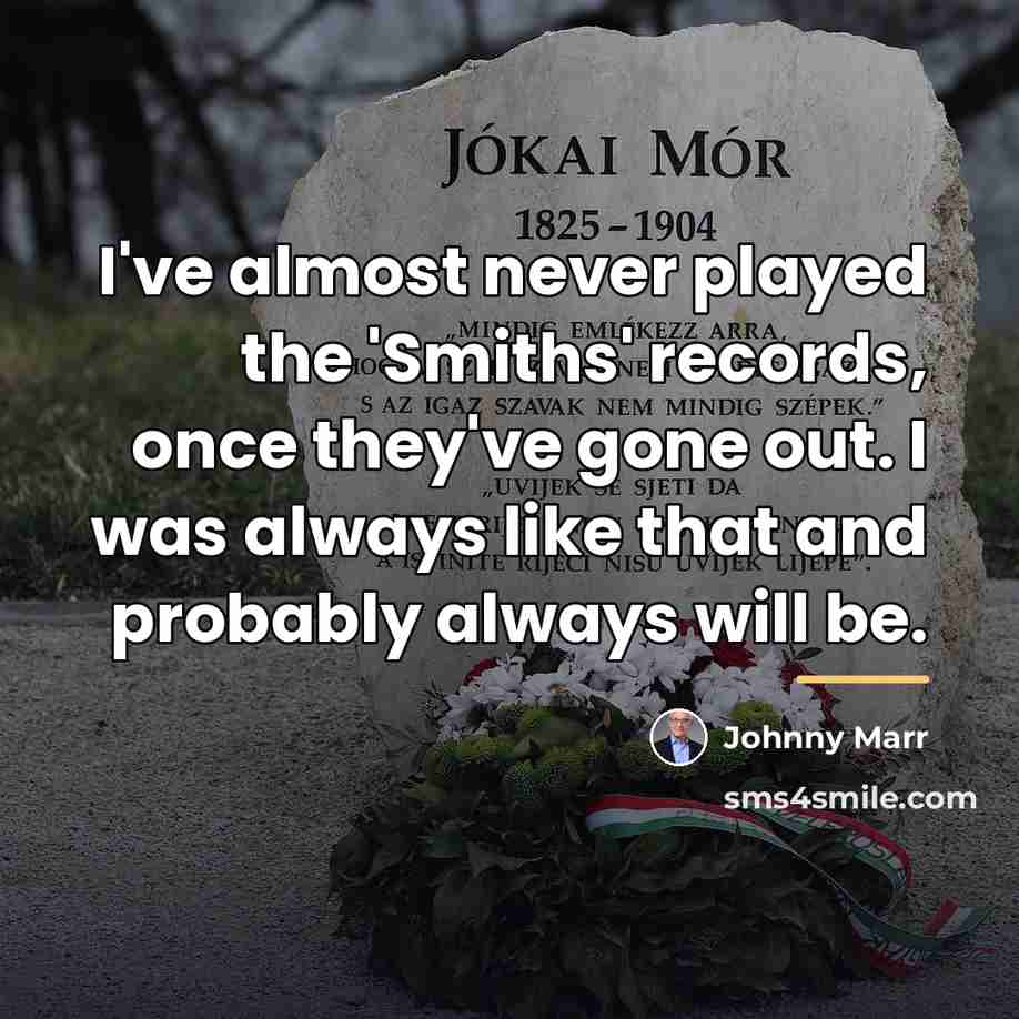 “I've almost never played the 'Smiths' records, once they've gone…” quote by Johnny Marr