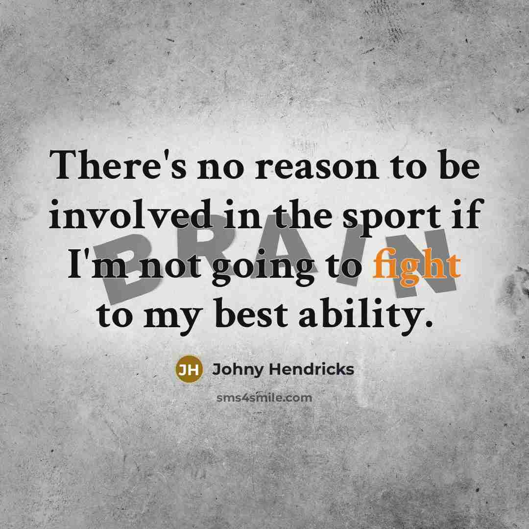 “There's no reason to be involved in the sport if…” quote by Johny Hendricks