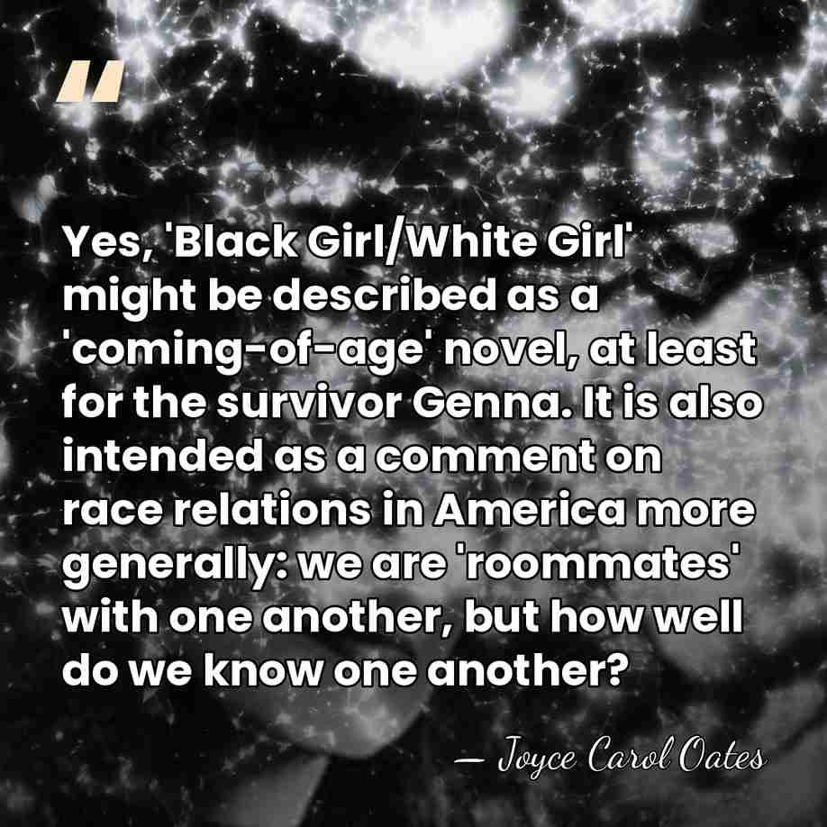 Yes, 'Black Girl/White Girl' might be described as a 'coming-of-age' novel, at&hellip; - Joyce Carol Oates