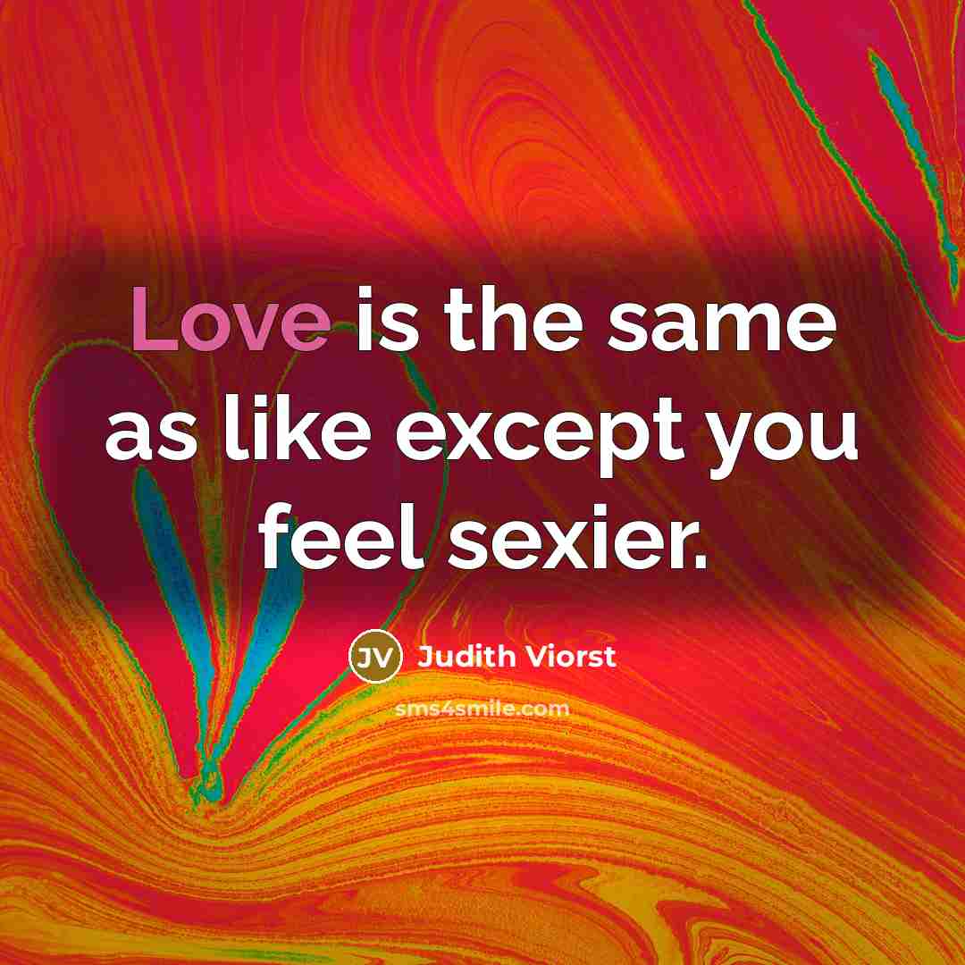 “Love is the same as like except you feel sexier.…” quote by Judith Viorst