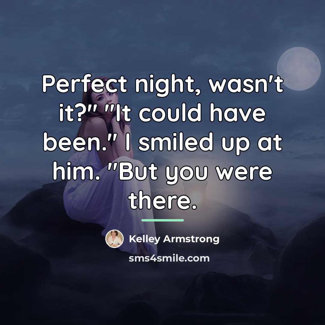 “Perfect night, wasn't it?" "It could have been." I smiled…” quote by Kelley Armstrong
