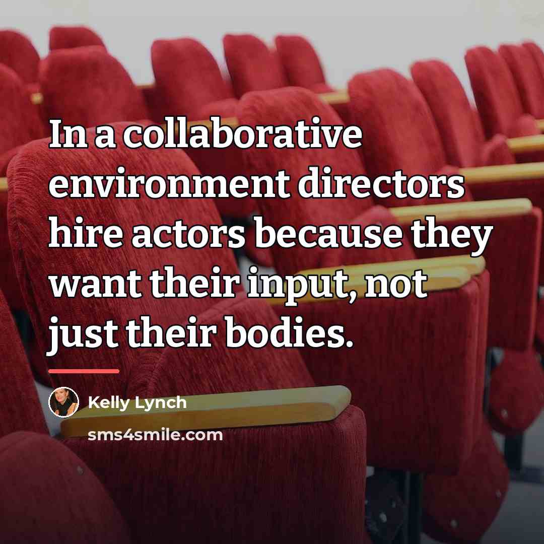 “In a collaborative environment directors hire actors because they want…” quote by Kelly Lynch