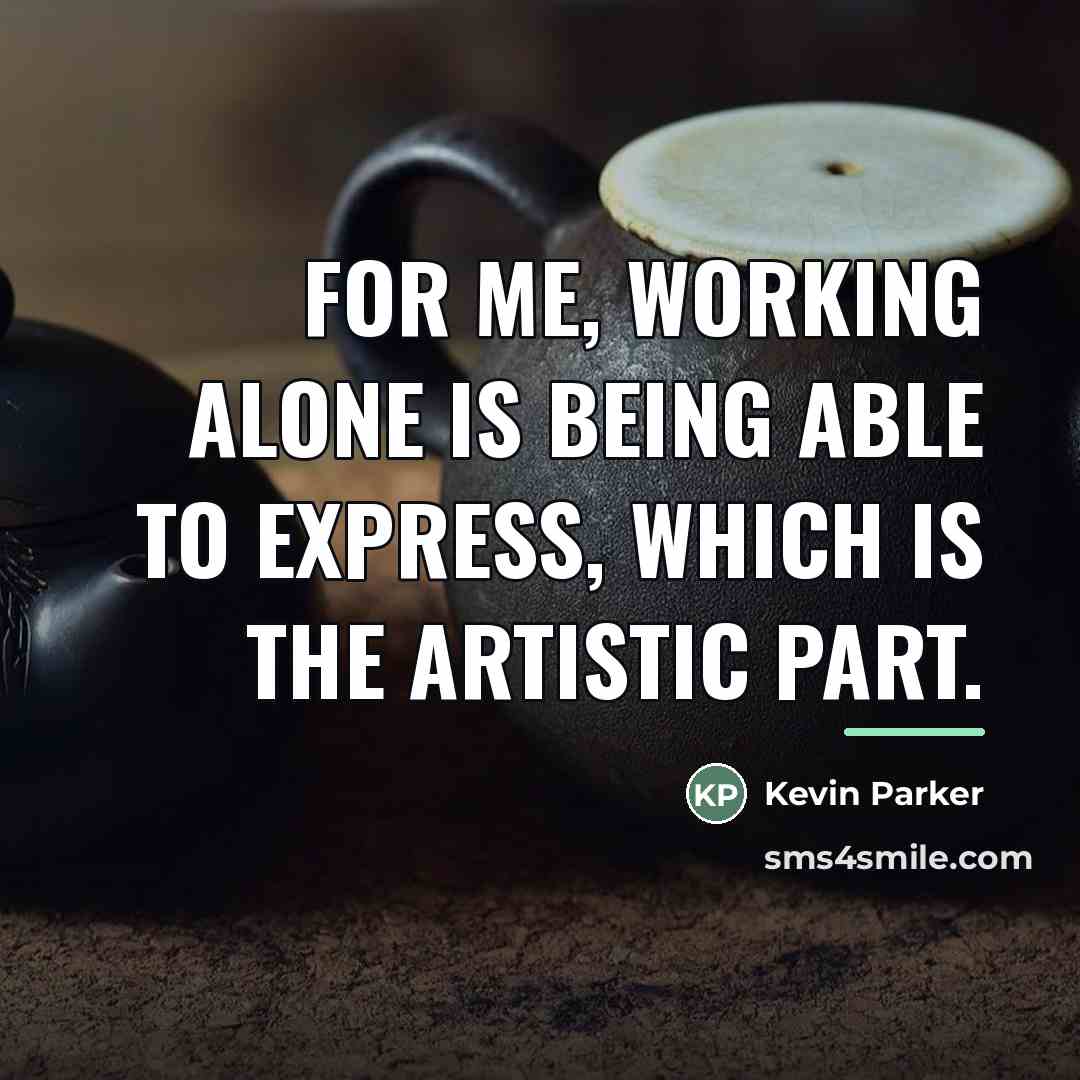 “For me, working alone is being able to express, which…” quote by Kevin Parker
