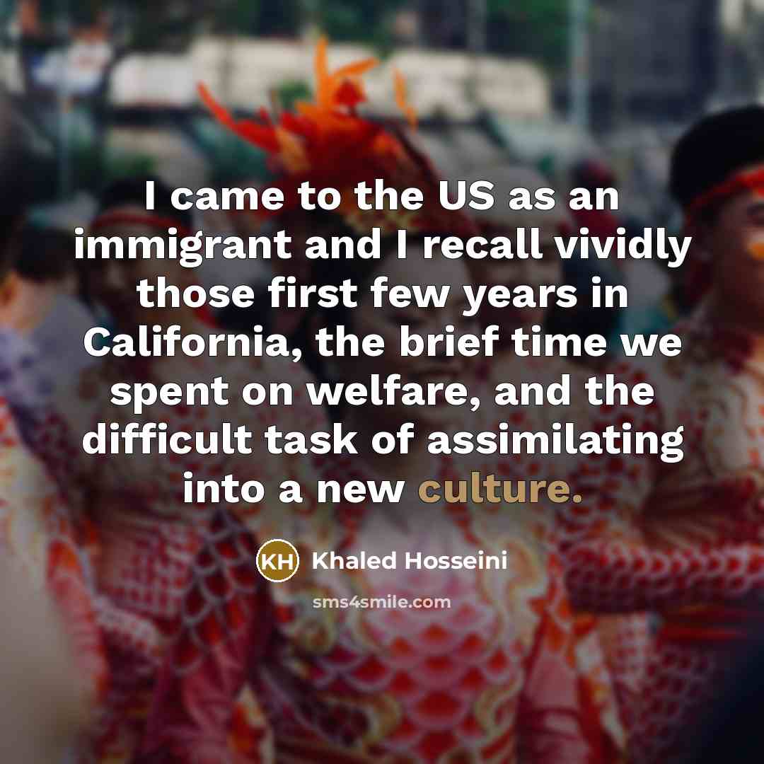 “I came to the US as an immigrant and I…” quote by Khaled Hosseini