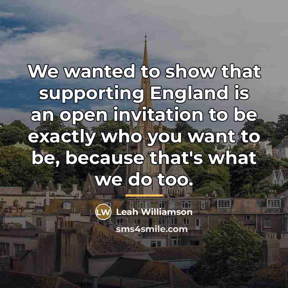 “We wanted to show that supporting England is an open…” quote by Leah Williamson