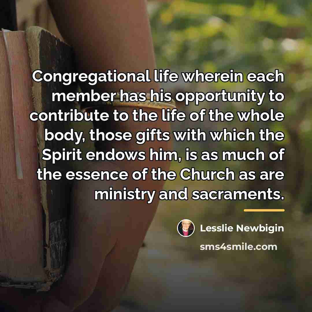 “Congregational life wherein each member has his opportunity to contribute…” quote by Lesslie Newbigin