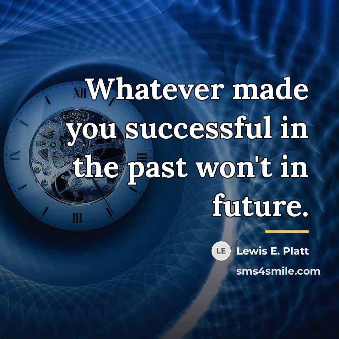 “Whatever made you successful in the past won't in future.…” quote by Lewis E. Platt