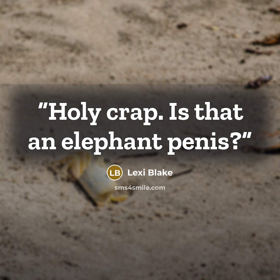 “Holy crap. Is that an elephant penis?” quote by Lexi Blake