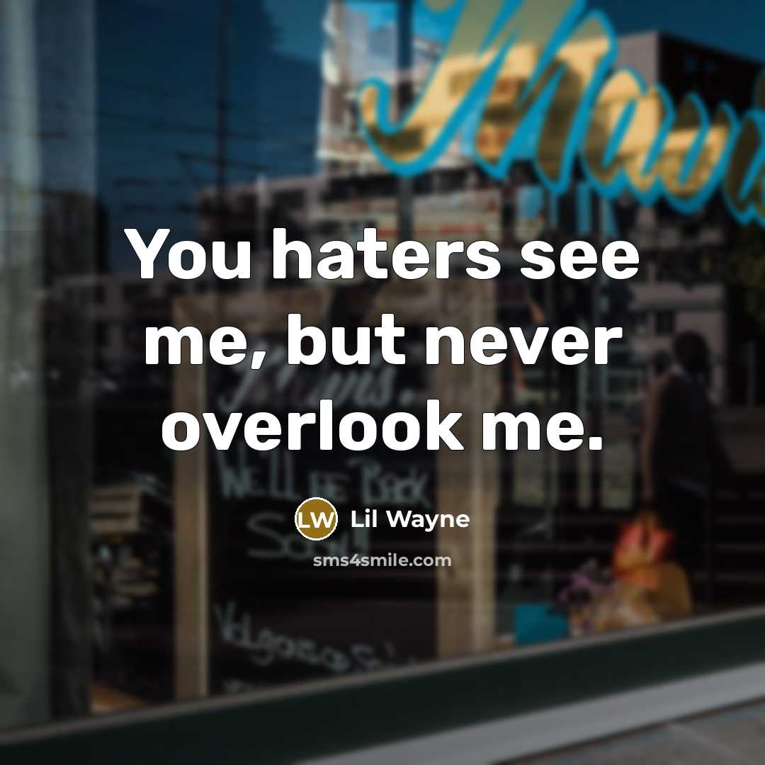 “You haters see me, but never overlook me.…” quote by Lil Wayne