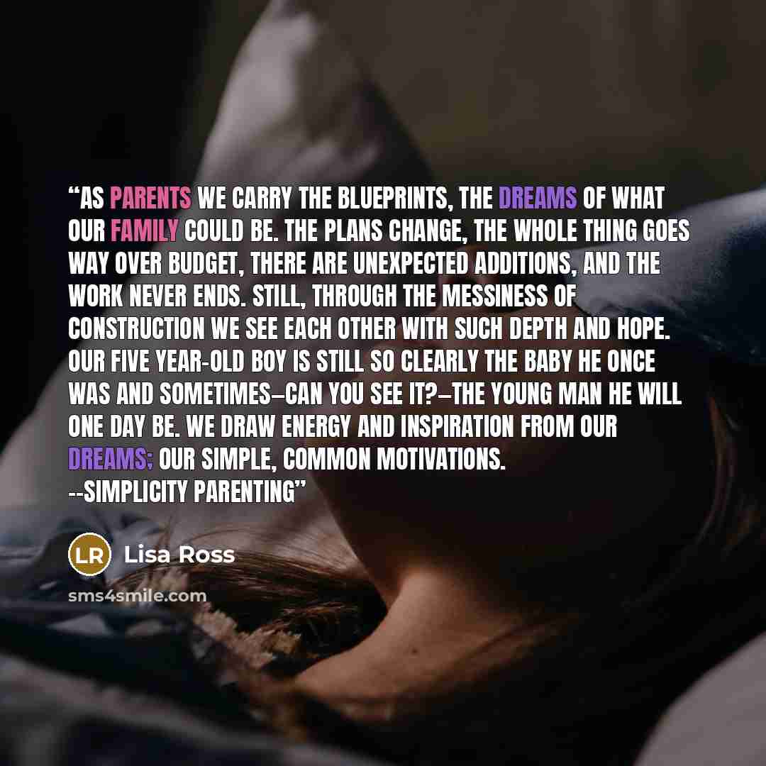 “As parents we carry the blueprints, the dreams of what our family could be. The plans change, the whole thing goes way over budget, there are unexpected additions, and the work never ends. Still, through the messiness of construction we see each other with such depth and hope. Our five year-old…” quote by Lisa Ross