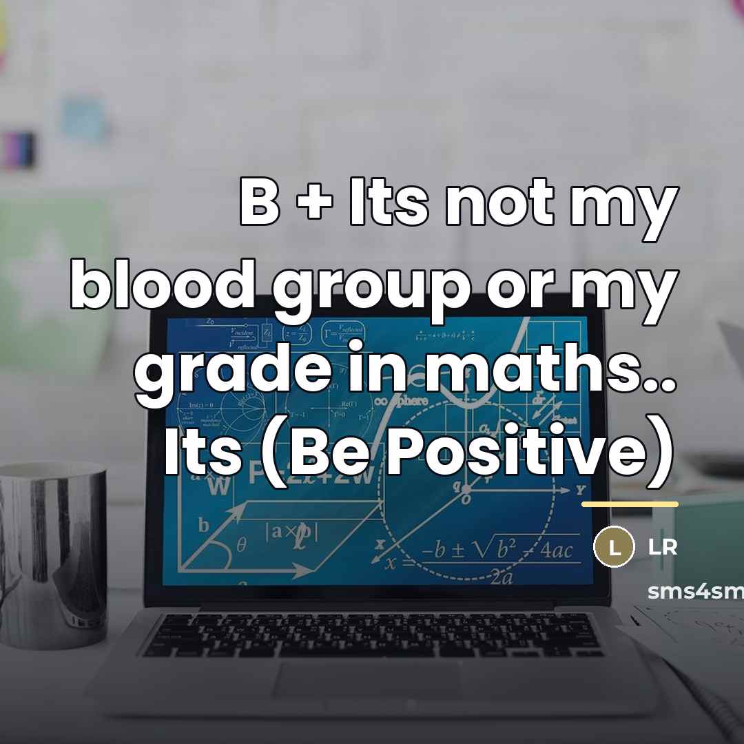 “B + Its not my blood group or my grade…” quote by LR